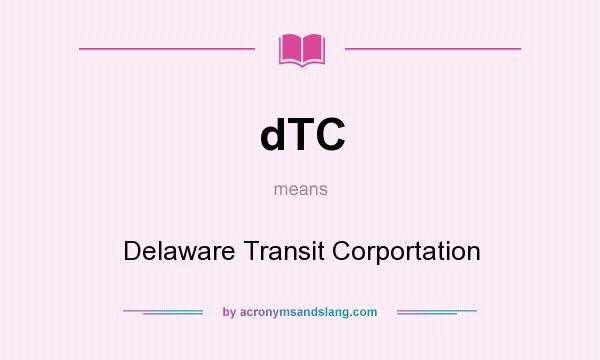 What does dTC mean? It stands for Delaware Transit Corportation