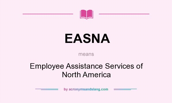 What does EASNA mean? It stands for Employee Assistance Services of North America