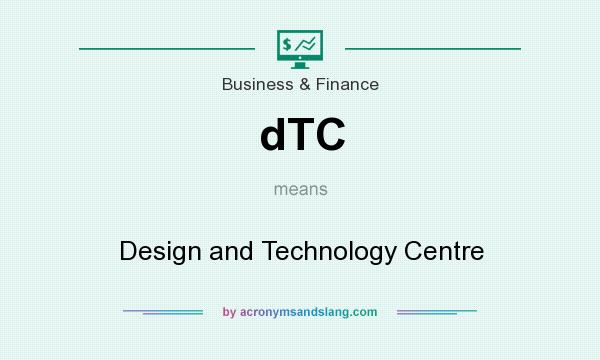 What does dTC mean? It stands for Design and Technology Centre