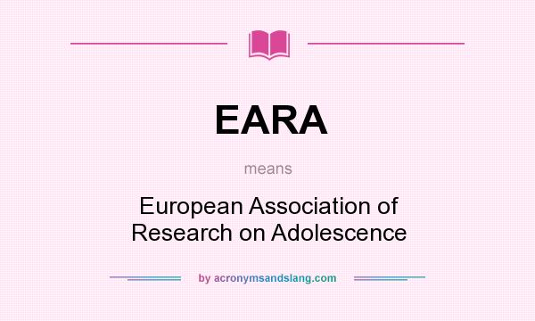 What does EARA mean? It stands for European Association of Research on Adolescence