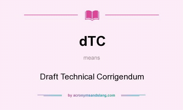What does dTC mean? It stands for Draft Technical Corrigendum