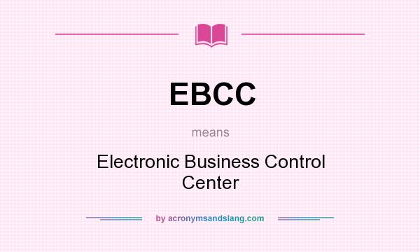 What does EBCC mean? It stands for Electronic Business Control Center
