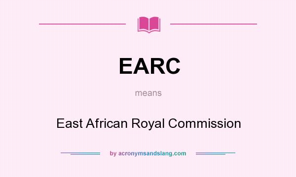 What does EARC mean? It stands for East African Royal Commission