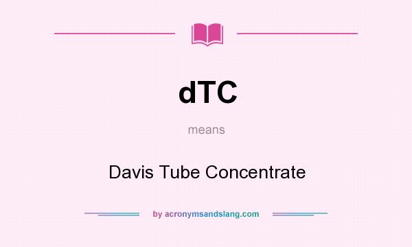 What does dTC mean? It stands for Davis Tube Concentrate
