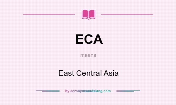 What does ECA mean? It stands for East Central Asia