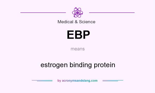 What does EBP mean? It stands for estrogen binding protein