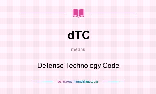 What does dTC mean? It stands for Defense Technology Code