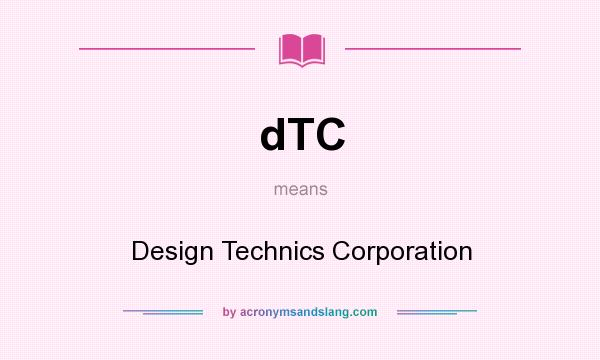 What does dTC mean? It stands for Design Technics Corporation