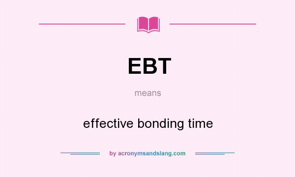 What does EBT mean? It stands for effective bonding time