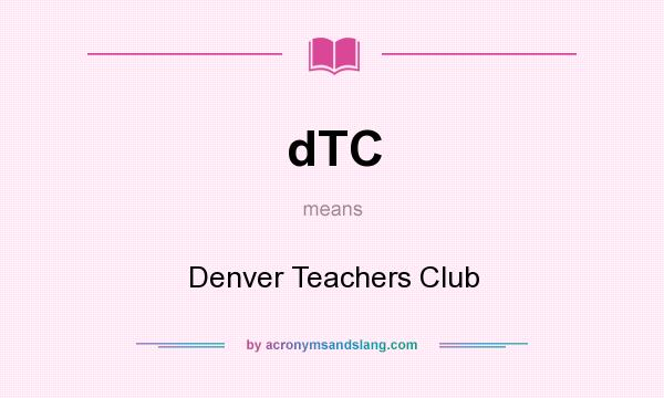 What does dTC mean? It stands for Denver Teachers Club