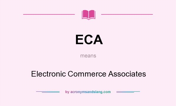 What does ECA mean? It stands for Electronic Commerce Associates