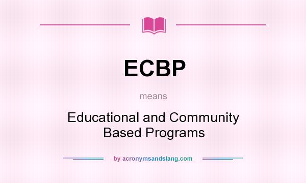 What does ECBP mean? It stands for Educational and Community Based Programs