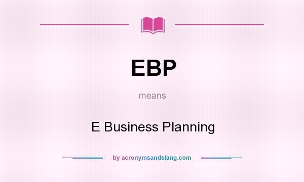 What does EBP mean? It stands for E Business Planning