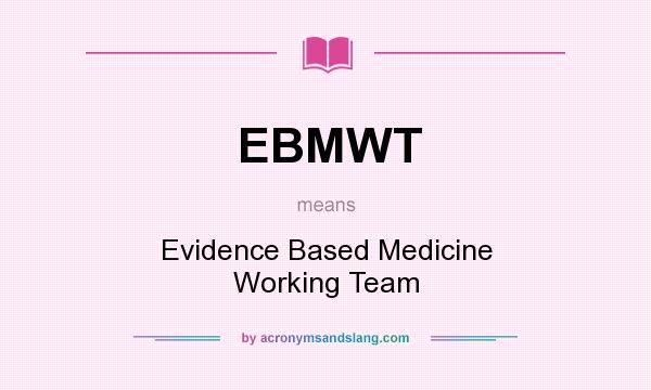 What does EBMWT mean? It stands for Evidence Based Medicine Working Team