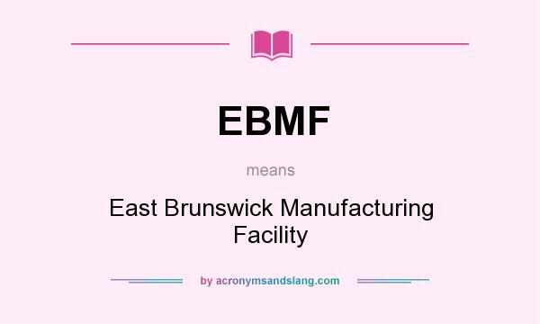 What does EBMF mean? It stands for East Brunswick Manufacturing Facility