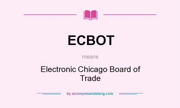 What does ECBOT mean? It stands for Electronic Chicago Board of Trade
