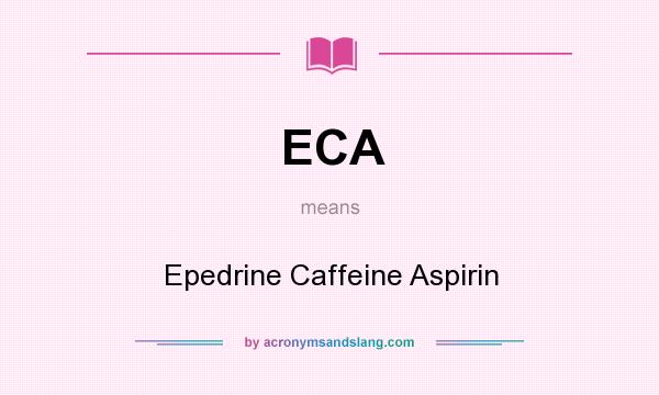 What does ECA mean? It stands for Epedrine Caffeine Aspirin