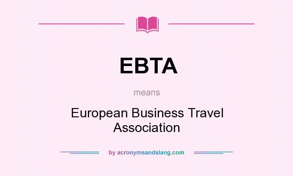 What does EBTA mean? It stands for European Business Travel Association