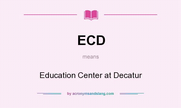 What does ECD mean? It stands for Education Center at Decatur