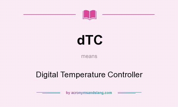 What does dTC mean? It stands for Digital Temperature Controller