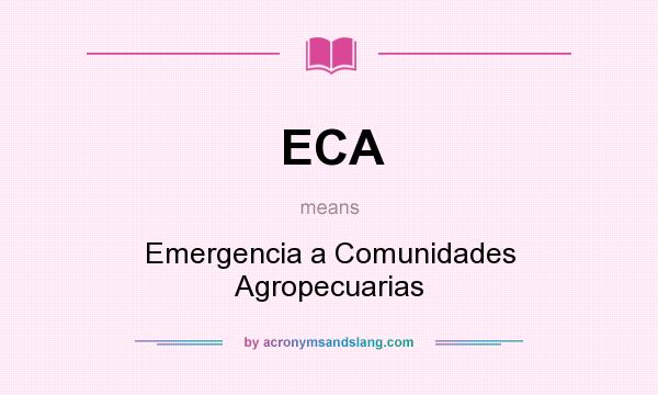 What does ECA mean? It stands for Emergencia a Comunidades Agropecuarias
