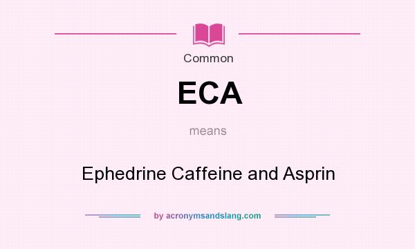 What does ECA mean? It stands for Ephedrine Caffeine and Asprin