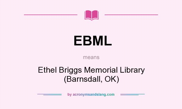 What does EBML mean? It stands for Ethel Briggs Memorial Library (Barnsdall, OK)