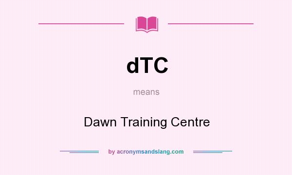 What does dTC mean? It stands for Dawn Training Centre
