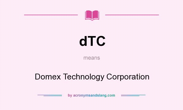 What does dTC mean? It stands for Domex Technology Corporation