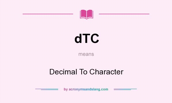 What does dTC mean? It stands for Decimal To Character