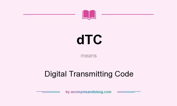 What does dTC mean? It stands for Digital Transmitting Code