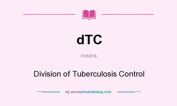 What does dTC mean? It stands for Division of Tuberculosis Control
