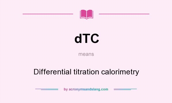 What does dTC mean? It stands for Differential titration calorimetry