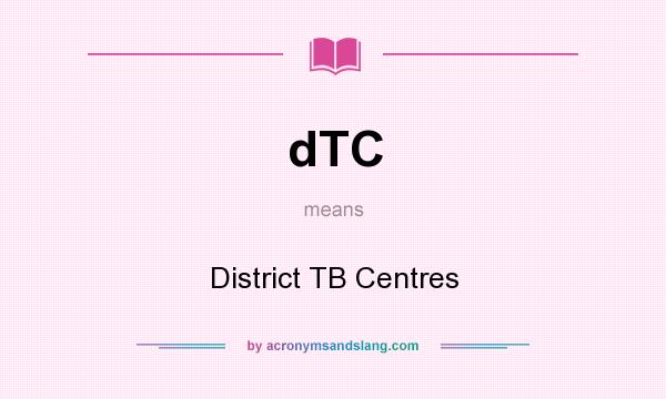 What does dTC mean? It stands for District TB Centres