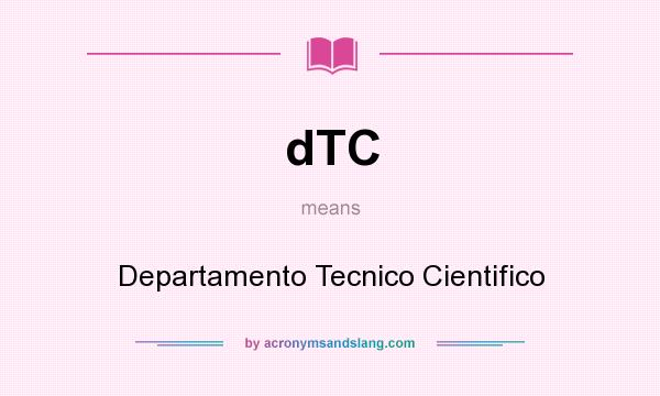 What does dTC mean? It stands for Departamento Tecnico Cientifico