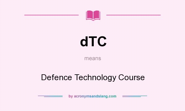 What does dTC mean? It stands for Defence Technology Course