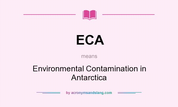 What does ECA mean? It stands for Environmental Contamination in Antarctica