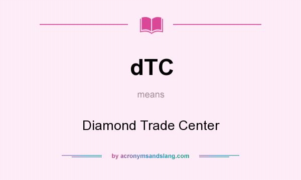 What does dTC mean? It stands for Diamond Trade Center