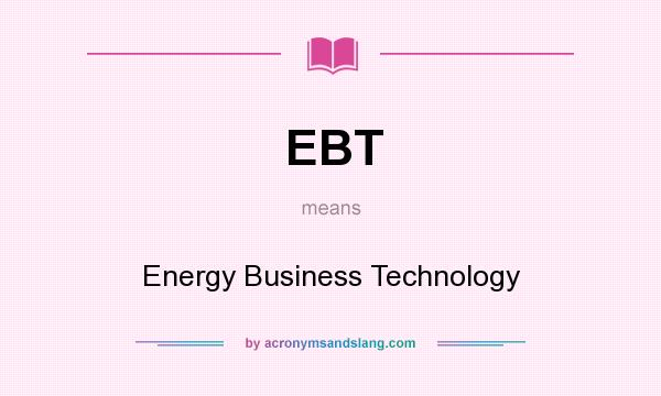 What does EBT mean? It stands for Energy Business Technology