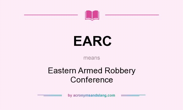 What does EARC mean? It stands for Eastern Armed Robbery Conference