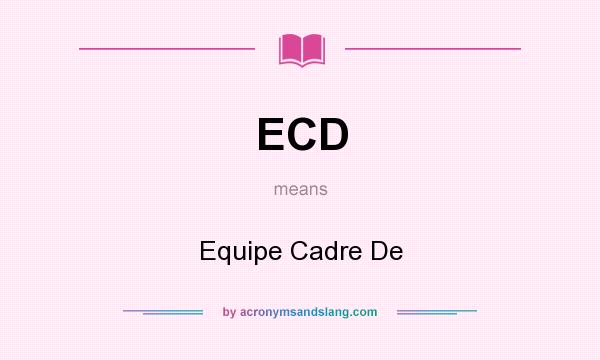 What does ECD mean? It stands for Equipe Cadre De