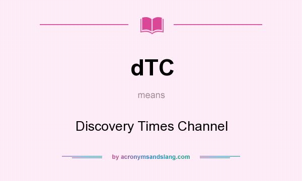 What does dTC mean? It stands for Discovery Times Channel