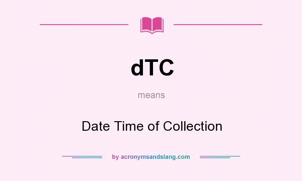 What does dTC mean? It stands for Date Time of Collection