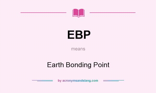 What does EBP mean? It stands for Earth Bonding Point