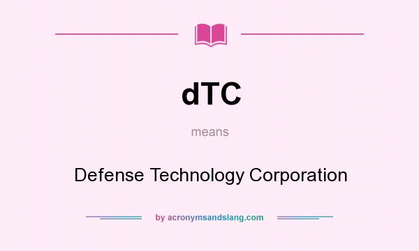 What does dTC mean? It stands for Defense Technology Corporation