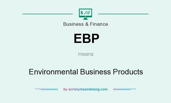 What does EBP mean? It stands for Environmental Business Products