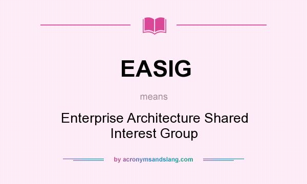 What does EASIG mean? It stands for Enterprise Architecture Shared Interest Group