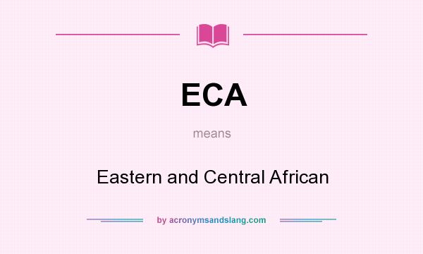 What does ECA mean? It stands for Eastern and Central African
