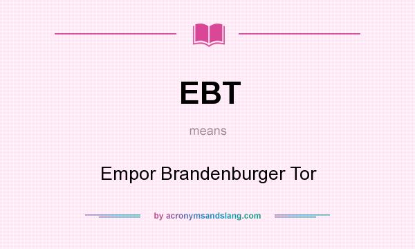 What does EBT mean? It stands for Empor Brandenburger Tor
