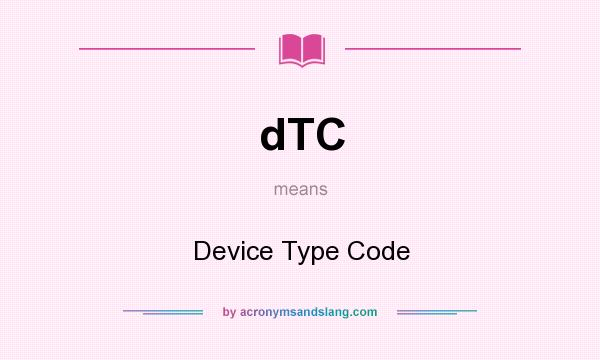 What does dTC mean? It stands for Device Type Code